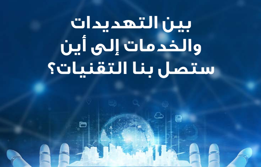 بين التهديدات والخدمات إلي أين ستصل بنا التقنيات؟